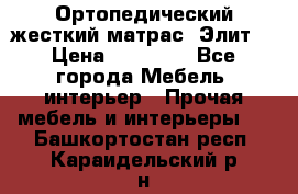 Ортопедический жесткий матрас «Элит» › Цена ­ 10 557 - Все города Мебель, интерьер » Прочая мебель и интерьеры   . Башкортостан респ.,Караидельский р-н